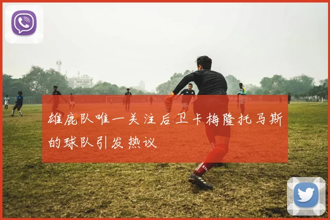 雄鹿队唯一关注后卫卡梅隆托马斯的球队引发热议